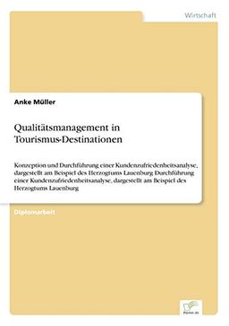 Qualitätsmanagement in Tourismus-Destinationen: Konzeption und Durchführung einer  Kundenzufriedenheitsanalyse, dargestellt am Beispiel des Herzogtums ... am Beispiel des Herzogtums Lauenburg