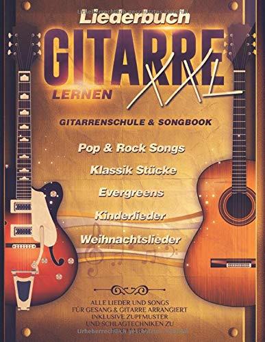 Liederbuch Gitarre Lernen XXL - Gitarrenschule & Songbook, Pop & Rock Songs, Klassik Stücke, Evergreens, Kinderlieder, Weihnachtslieder: Alle Lieder ... Zupfmuster und Schlagtechniken zu jedem Lied