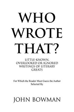 Who Wrote That?: Little-Known, Overlooked or Ignored Writings of Literary Greats