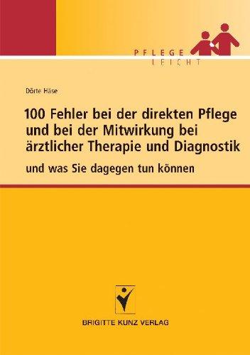 100 Fehler bei der direkten Pflege und bei der Mitwirkung bei ärztlicher Therapie und Diagnostik: und was Sie dagegen tun können