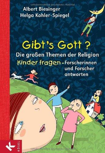 Gibt's Gott?: Die großen Themen der Religion. Kinder fragen - Forscherinnen und Forscher antworten