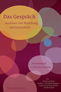 Das Gespräch – Auslöser von Wandlung und Innovation: Ein Praxisbuch. Für Gemeinschaften, Studien- und Arbeitsgruppen, Schule, Forschung, Politik und Wirtschaft