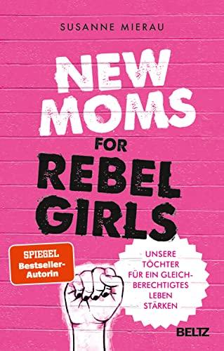 New Moms for Rebel Girls: Unsere Töchter für ein gleichberechtigtes Leben stärken