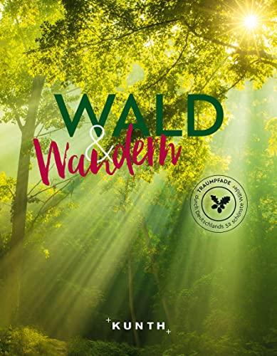 Wald & Wandern: Traumpfade durch Deutschlands 52 schönste Wälder (KUNTH Outdoor Abenteuer)