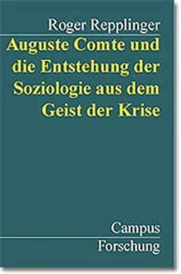 Auguste Comte und die Entstehung der Soziologie aus dem Geist der Krise (Campus Forschung)