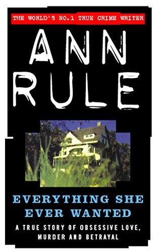 Everything She Ever Wanted: A True Story of Obsessive Love, Murder and Betrayal (True Crime Files)