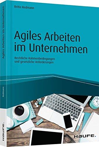 Agiles Arbeiten im Unternehmen: Rechtliche Rahmenbedingungen und gesetzliche Anforderungen (Haufe Fachbuch)