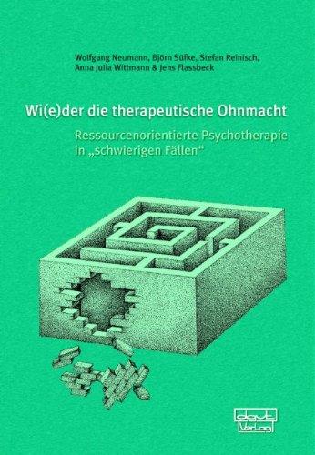 Wi(e)der die therapeutische Ohnmacht: Ressourcenorientierte Psychotherapie in schwierigen Fällen