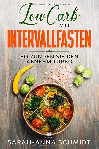 LowCarb mit Intervallfasten: So zünden Sie den Abnehm Turbo (low carb rezeptbuch, Band 1)