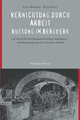 Vernichtung durch Arbeit - Rüstung im Bergwerk: Die Geschichte des Konzentrationslagers Kochendorf - Außenkommando des KZ Natzweiler-Struthof