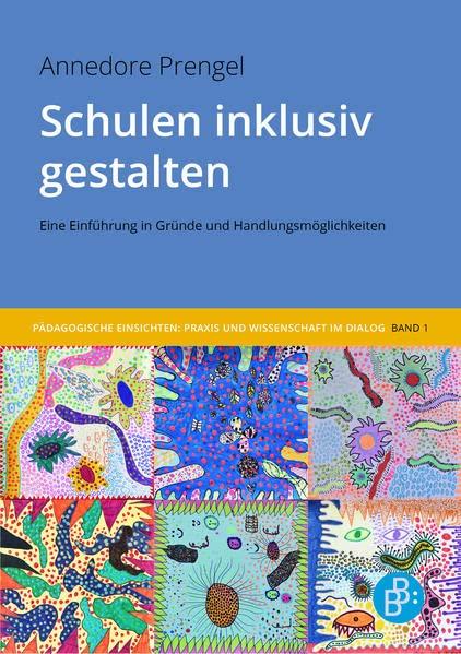 Schulen inklusiv gestalten: Eine Einführung in Gründe und Handlungsmöglichkeiten (Pädagogische Einsichten: Praxis und Wissenschaft im Dialog)