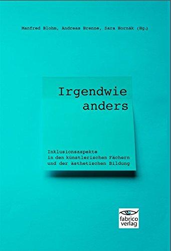 Irgendwie anders: Inklusionsaspekte in den künstlerischen Fächern und der ästhetischen Bildung