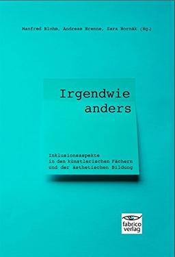 Irgendwie anders: Inklusionsaspekte in den künstlerischen Fächern und der ästhetischen Bildung