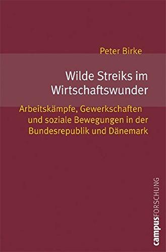 Wilde Streiks im Wirtschaftswunder: Arbeitskämpfe, Gewerkschaften und soziale Bewegungen in der Bundesrepublik und Dänemark (Campus Forschung)