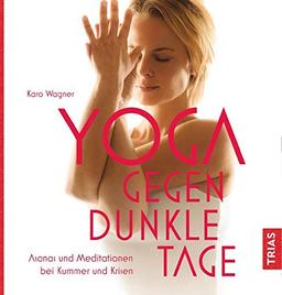 Yoga gegen dunkle Tage: Asanas und Meditationen bei Kummer und Krisen