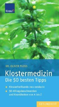 Klostermedizin - Die 50 besten Tipps: Klosterheilkunde neu entdeckt 50 Alltagsbeschwerden und Krankheiten von A bis Z