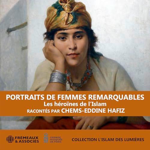 PORTRAITS DE FEMMES REMARQUABLES - LES HÉROÏNES DE L’ISLAM: COLLECTION L’ISLAM DES LUMIÈRES