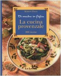 La cucina provenzale. Di madre in figlia. 200 ricette