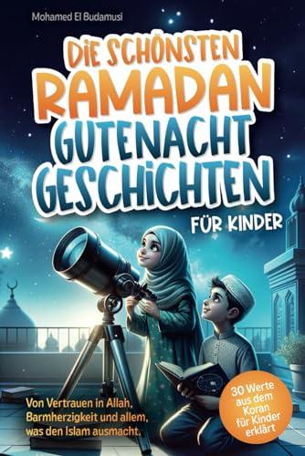 Die schönsten Ramadan Gutenachtgeschichten für Kinder: Von Vertrauen in Allah, Barmherzigkeit und allem, was den Islam ausmacht. 30 Werte aus dem Koran für Kinder erklärt | Farbiges Kinderbuch