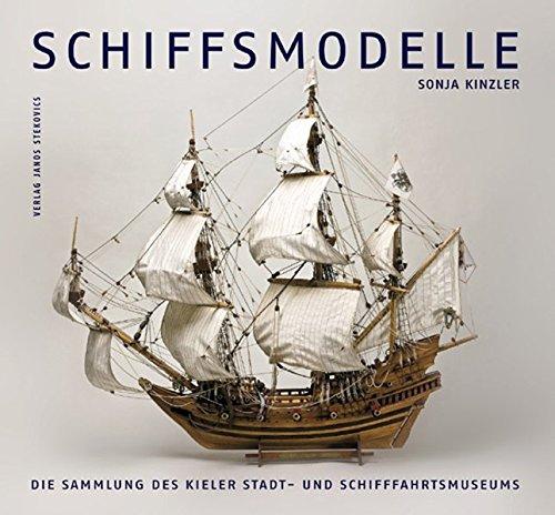 Schiffsmodelle: Die Sammlung des Kieler Stadt- und Schifffahrtsmuseums (Schriftenreihe des Kieler Stadt- und Schifffahrtsmuseums)