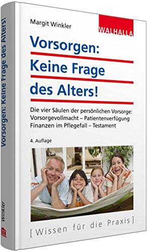 Vorsorgen: Keine Frage des Alters Die vier Säulen der persönlichen Vorsorge: Vorsorgevollmacht - Patientenverfügung; Finanzen im Pflegefall - Testament