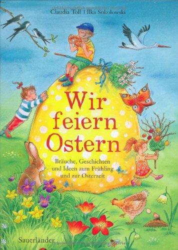 Wir feiern Ostern!: Bräuche, Geschichten und Ideen zur Frühling und Osterzeit