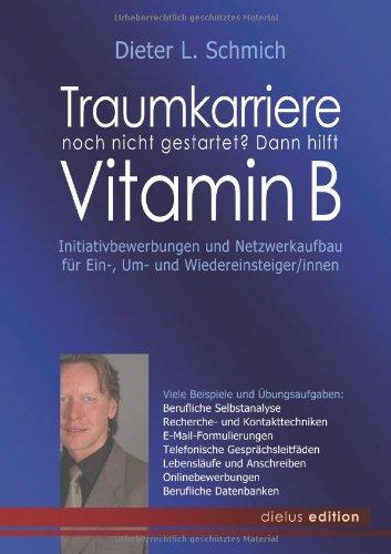 Traumkarriere noch nicht gestartet? Dann hilft VITAMIN B: Initiativbewerbungen und Netzwerkaufbau für Ein-, Um- und Wiedereinsteiger/innen