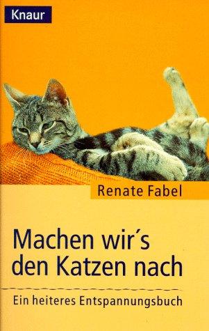 Machen wir's den Katzen nach. Ein heiteres Anti- Stress- Buch.