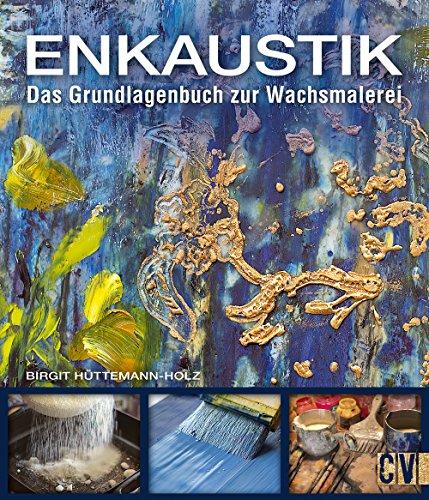 Enkaustik: Das Grundlagenbuch zur Wachsmalerei