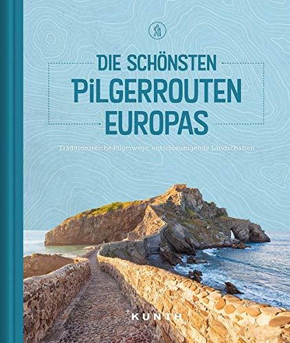 Die schönsten Pilgerrouten Europas: Traditionsreiche Pilgerwege, entschleunigende Landschaften (KUNTH Bildbände/Illustrierte Bücher)