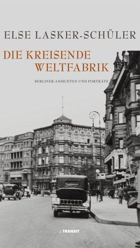 Die kreisende Weltfabrik: Berliner Ansichten und Porträts