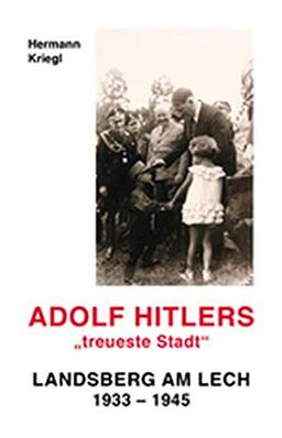 Adolf Hitlers "treueste Stadt": Landsberg am Lech 1933-1945