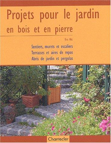 Projets pour le jardin : en bois et en pierre : sentiers, murets et escaliers, terrasses et aires de repos, abris de jardin et pergolas