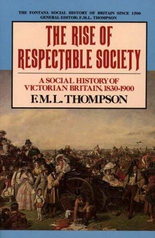 The Rise of Respectable Society: Social History of Victorian Britain, 1830-1900