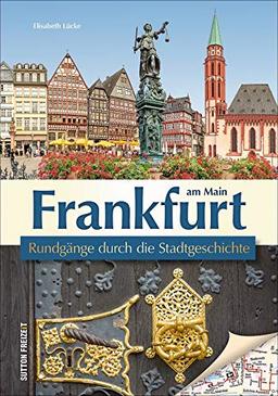 Frankfurt am Main. Rundgänge durch die Stadtgeschichte. Die unterhaltsam beschriebenen Streifzüge präsentieren die Historie der Mainmetropole aus ... anderen Perspektive. (Sutton Freizeit)