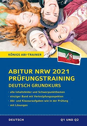 Abitur NRW 2021 Prüfungstraining für Klausur und Abitur – Deutsch Grundkurs.: Alle 4 Deutsch-Abitur-Inhaltsfeldern. Wissen, Verknüpfungsaspekte und ... mit Lösungen (Königs Abi-Trainer)