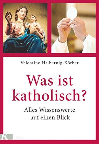 Was ist katholisch?: Alles Wissenswerte auf einen Blick. Überarbeitete Neuausgabe. Mit einem Vorwort von Paul Michael Zulehner