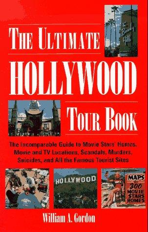 The Ultimate Hollywood Tour Book: The Incomparable Guide to Movie Stars' Homes, Movie and TV Locations, Scandals, Murders, Suicides, and All the Fam