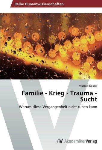 Familie - Krieg - Trauma - Sucht: Warum diese Vergangenheit nicht ruhen kann