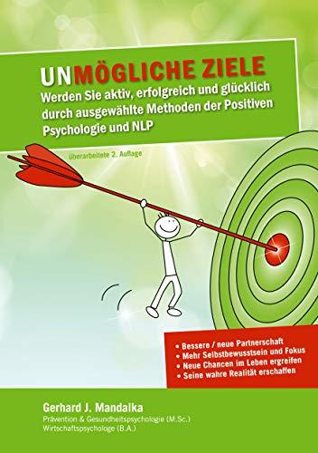 UnMögliche Ziele: Werden Sie aktiv, erfolgreich und glücklich durch ausgewählte Methoden der Positiven Psychologie und NLP