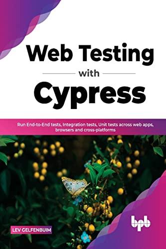 Web Testing with Cypress: Run End-to-End tests, Integration tests, Unit tests across web apps, browsers and cross-platforms (English Edition)