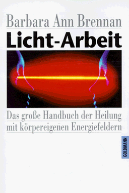 Licht-Arbeit - Das große Handbuch der Heilung mit körpereigenen Energiefeldern