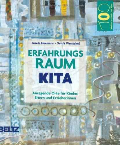 Erfahrungsraum Kita: Anregende Orte für Kinder, Eltern und Erzieherinnen (Hundert Welten entdeckt das Kind)