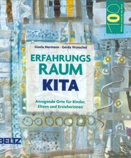 Erfahrungsraum Kita: Anregende Orte für Kinder, Eltern und Erzieherinnen (Hundert Welten entdeckt das Kind)