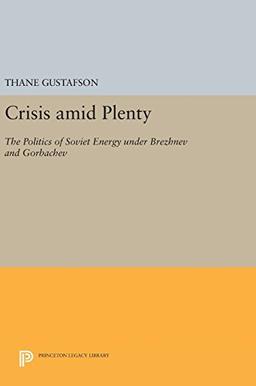 Crisis amid Plenty: The Politics of Soviet Energy under Brezhnev and Gorbachev (Princeton Legacy Library)