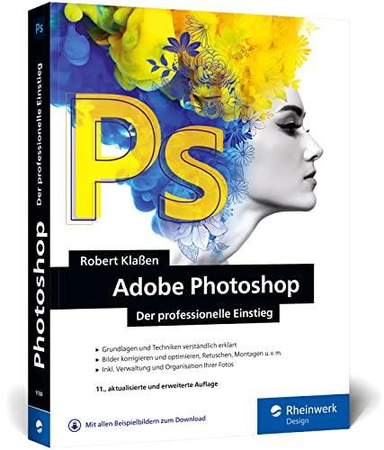 Adobe Photoshop: Ihr professioneller Einstieg in Grafik und Fotografie. Mit über 60 Praxis-Workshops (neue Auflage 2022)