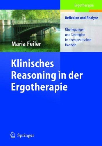 Klinisches Reasoning in der Ergotherapie: Überlegungen und Strategien im therapeutischen Handeln (Rehabilitation und Prävention / Ergotherapie - Reflexion und Analyse)