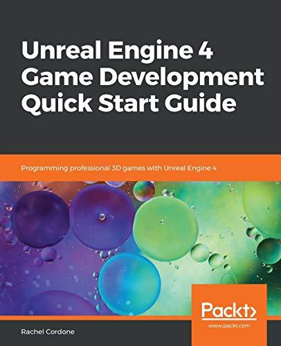 Unreal Engine 4 Game Development Quick Start Guide: Programming professional 3D games with Unreal Engine 4