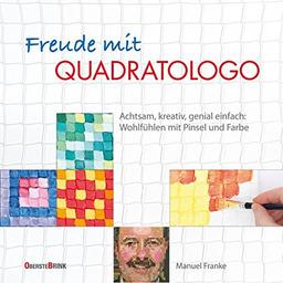 Freude mit Quadratologo: Achtsam, kreativ, genial einfach: Wohlfühlen mit Pinsel und Farbe