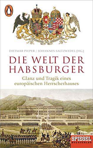 Die Welt der Habsburger: Glanz und Tragik eines europäischen Herrscherhauses - Ein SPIEGEL-Buch